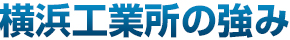 横浜工業所の強み